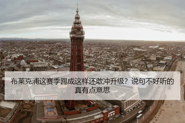 布莱克浦这赛季踢成这样还敢冲升级？说句不好听的真有点意思