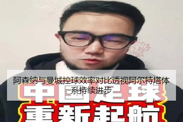 阿森纳与曼城控球效率对比透视阿尔特塔体系持续进步