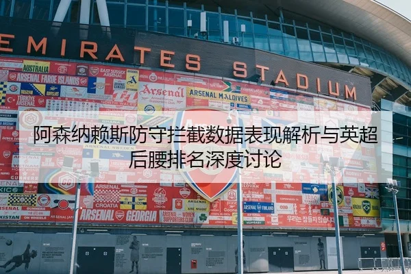 阿森纳赖斯防守拦截数据表现解析与英超后腰排名深度讨论