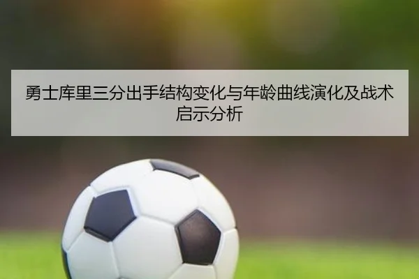 勇士库里三分出手结构变化与年龄曲线演化及战术启示分析